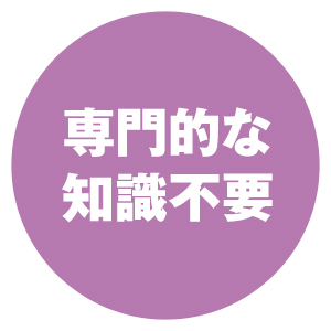 特徴２　専門的な知識不要