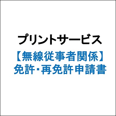 プリントサービス（免許・免許証再交付申請用紙　無線通信士、第一級海上特殊無線技士用）