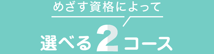 めざす資格によって選べる2コース
