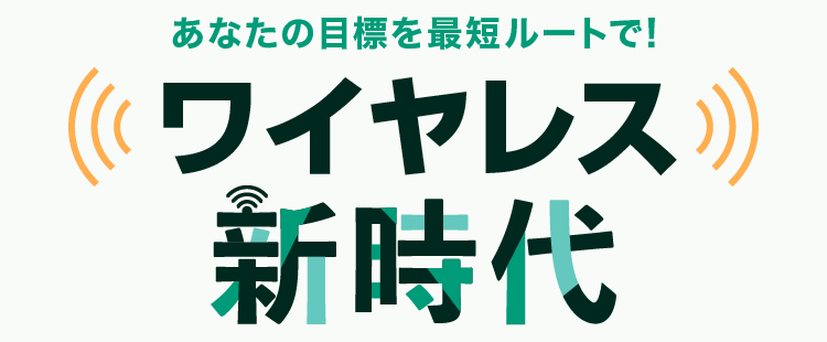 あなたの目標を最短ルートで!ワイヤレス新時代